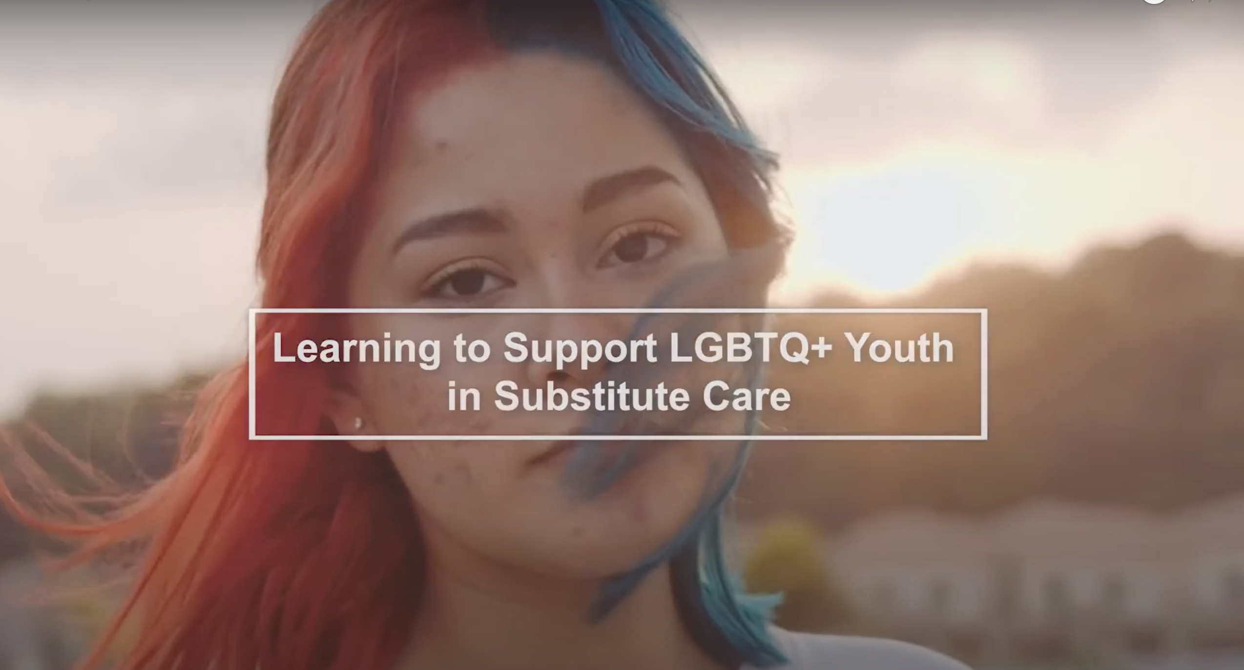 Still photo of LGBTQ+ youth with text reading "Learning to support LGBTQ+ in Substitute care"